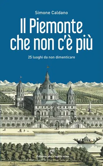 Affare Il Piemonte che non c‘è più. 25 luoghi da non dimenticare