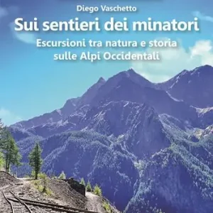 Super Prezzo Sui sentieri dei minatori. Escursioni tra natura e storia sulle Alpi Occidentali