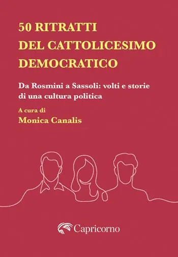 50 ritratti del Cattolicesimo democratico. Da Rosmini a Sassoli volti e storie di una cultura politica Di Tendenza