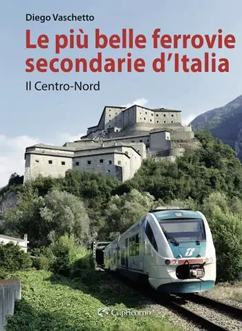 Novità Le più belle ferrovie secondarie d‘Italia. Nuova ediz.. Vol. 1 Il centro-Nord