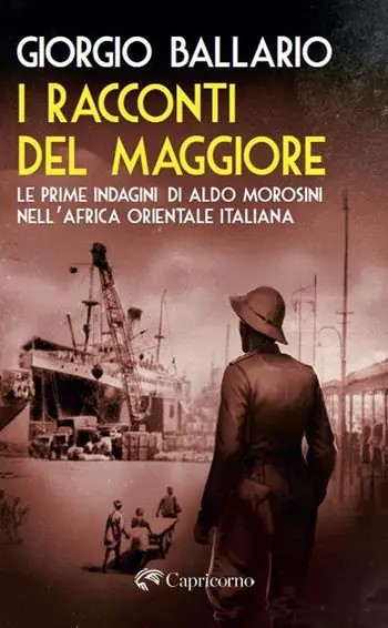 I racconti del maggiore. Le prime indagini di Aldo Morosini nell’Africa Orientale Italiana Nuova Collezione