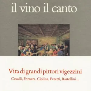 Il colore le donne il vino il canto. Vita di grandi pittori vigezzini. Cavalli, Fornara, Ciolina, Peretti, Rastellini... Ultimissimo Modello