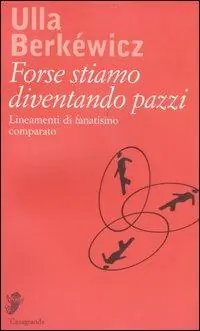 Forse stiamo diventando pazzi. Lineamenti di fanatismo comparato Prezzo Scontato