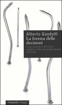 La foresta delle decisioni. Come prendere decisioni migliori nella vita professionale e privata Super Prezzo