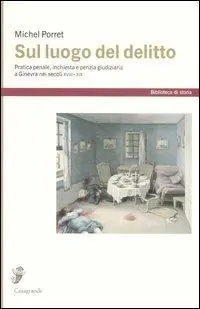 Promozione Sul luogo del delitto. Pratica penale, inchiesta e perizia giudiziaria a Ginevra (XVIII-XIX)