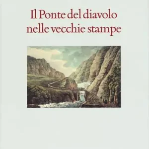 Il ponte del Diavolo nelle vecchie stampe. Ediz. illustrata Quantità Limitata