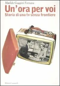 «Un‘ora per voi». Storia di una TV senza frontiere (1964-1989) Offerta