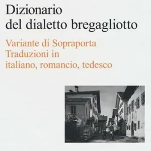 Dizionario del dialetto bregagliotto. Variante di Sopraporta. Ediz. multilingue Must-Have