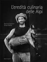 Esclusivo L‘ eredità culinaria delle Alpi. La storia dell‘alimentazione nell‘area alpina