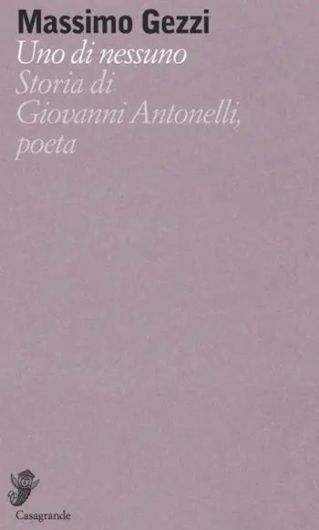 Uno di nessuno. Storia di Giovanni Antonelli, poeta Professionale