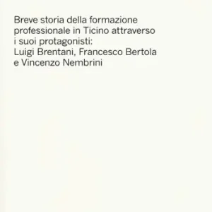 Compra Online Un dialogo immaginario ma non troppo. Breve storia della formazione professinale in Ticino attraverso i suoi protagonisti Luigi Brentani, Francesco Bertola...