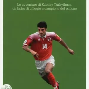 Spedizione Espresso Kubi goal! Le avventure di Kubilay Türkyilmaz, da ladro di ciliege a campione del pallone
