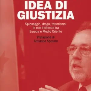 Ultimissimo Modello Una certa idea di giustizia. Spionaggio, droga, terrorismo le mie inchieste tra Europa e Medio Oriente