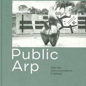 Promozione Esclusiva Public Arp. Jean Arp arte e architettura in dialogo. Ediz. a colori