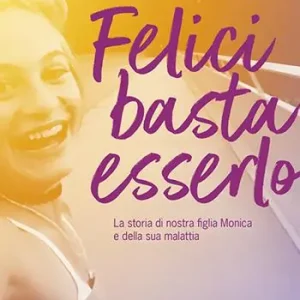 Felici basta esserlo. La storia di nostra figlia Monica e della sua malattia Super Prezzo