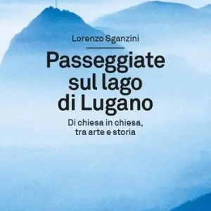 Passeggiate sul lago di Lugano. Di chiesa in chiesa, tra arte e storia Compra Oggi Stesso