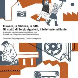 Subito Disponibile Il lavoro, la fabbrica, la città. Gli scritti di Sergio Agustoni, intellettuale militante