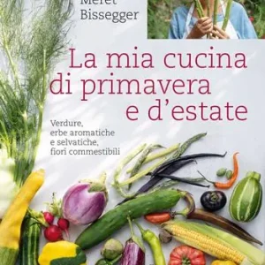 La mia cucina di primavera e d‘estate. Verdure, erbe aromatiche e selvatiche, fiori commestibili Offerta Lampo