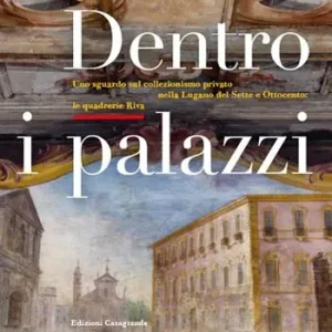 Dentro i palazzi. Uno sguardo sul collezionismo privato nella Lugano del Sette e Ottocento le quadrerie Riva. Ediz. illustrata Ultime Pezzi