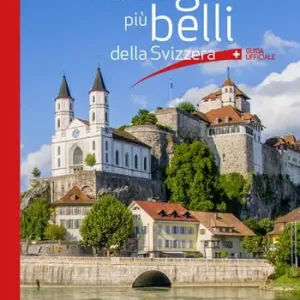 I borghi più belli della Svizzera. Guida ufficiale Must-Have