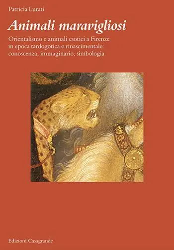 Animali maravigliosi. Orientalismo e animali esotici a Firenze in epoca tardogotica e rinascimentale conoscenza, immaginario, simbologia Compra Online