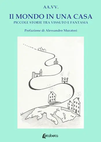 Il mondo in una casa. Piccole storie tra vissuto e fantasia Ultima Occasione