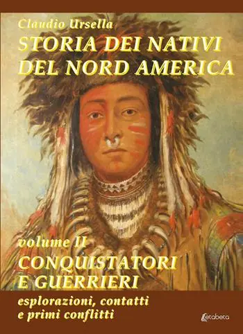 Storia dei nativi del Nord America. Vol. 2 Conquistatori e guerrieri. Esplorazioni, contatti e primi conflitti. Novità
