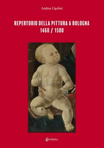 Novità Repertorio della pittura a Bologna. 1460/1580. Ediz. illustrata