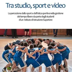 Tra studio, sport e video. La percezione dello sport e dell‘etica sportiva nella gestione del tempo libero da parte degli studenti di un Istituto di Istruzione Superiore Affare
