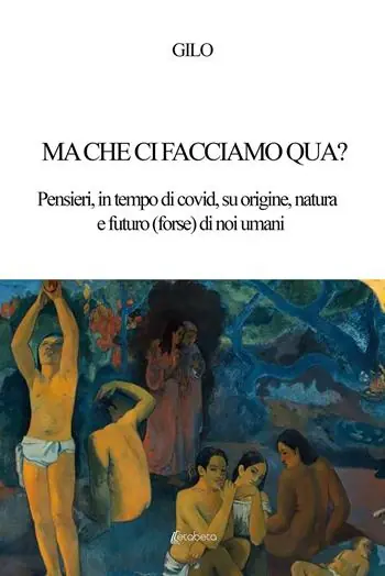 Ma che ci facciamo qua? Pensieri, in tempo di covid, su origine, natura e futuro (forse) di noi umani Pagamento Sicuro