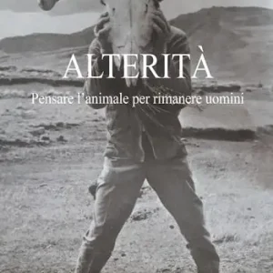 Alterità. Pensare l‘animale per rimanere uomini Soddisfatti O Rimborsati