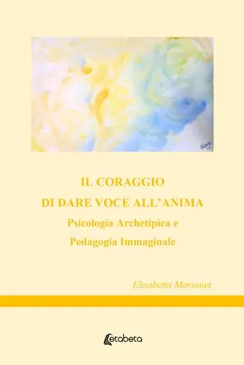 Prezzo Scontato Il coraggio di dare voce all‘anima. Psicologia archetipica e pedagogia immaginale