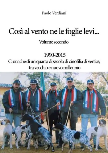 Subito Disponibile Così al vento ne le foglie levi.... Vol. 2 1990-2015 Cronache di un quarto di secolo di cinofilia di vertice, tra vecchio e nuovo millennio.