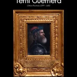 Terni guerriera. Città e provincia 1099-1683 Spedito Oggi