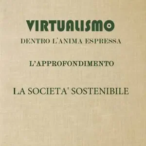 Virtualismo. Dentro l‘anima espressa. L‘approfondimento. La società sostenibile Esclusivo