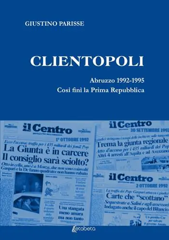 Clientopoli. Abruzzo 1992-1995. Così finì la Prima Repubblica Popolare