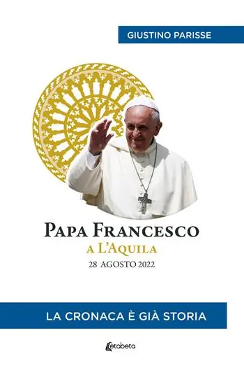 Must-Have Papa Francesco a L’Aquila. 28 agosto 2022. La cronaca è già storia