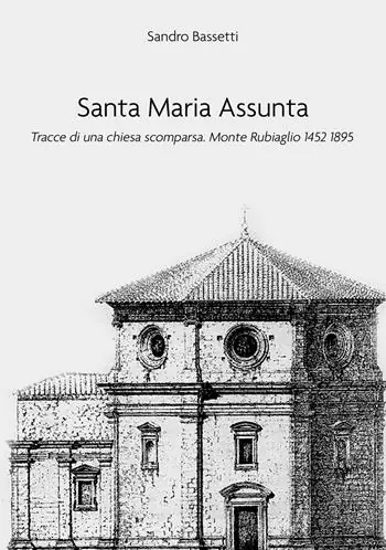 Santa Maria Assunta. Tracce di una chiesa scomparsa. Monte Rubiaglio 1452-1895 Offerta Del Giorno