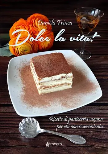 Dolce la vita! Ricette di pasticceria vegana per chi non si accontenta Prezzo Di Fabbrica