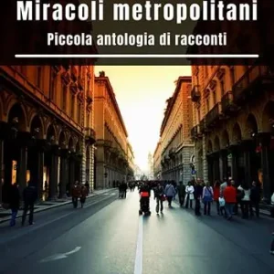 Miracoli metropolitani. Piccola antologia di racconti Solo Oggi