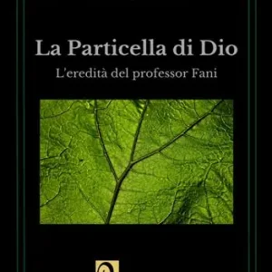 La particella di Dio. L‘eredità del professor Fani Esclusivo
