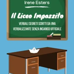 Il liceo impazzito. Verbali segreti scritti da una verbalizzante senza incarico ufficiale Quantità Limitata