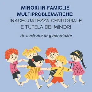 Super Prezzo Minori in famiglie multiproblematiche inadeguatezza genitoriale e tutela dei minori. Ri-costruire la genitorialità