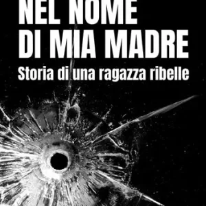 Prezzo Conveniente Nel nome di mia madre. Storia di una ragazza ribelle