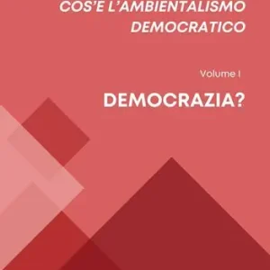 Cos‘è l‘ambientalismo democratico. Vol. 1 Democrazia? Reso Gratuito