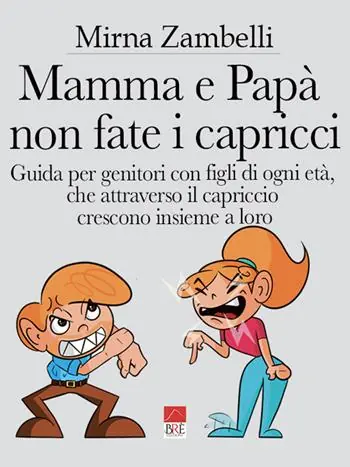 Mamma e papà, non fate i capricci. Guida per genitori con figli di ogni età, che attraverso il capriccio crescono insieme a loro Saldi