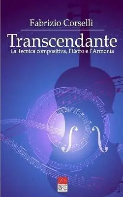 Transcendante. La tecnica compositiva, l‘estro e l‘armonia. Ediz. critica Compra Adesso
