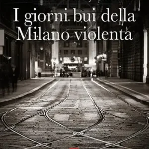 Acquista Ora I giorni bui della Milano violenta. Ediz. integrale