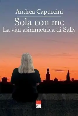 Sola con me. La vita asimmetrica di Sally Più Venduto