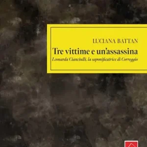 Tre vittime e un‘assassina. Leonarda Cianciulli, la saponificatrice di Correggio Prezzo Conveniente